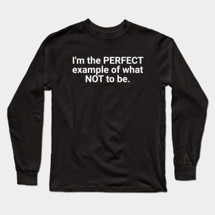 I'm The Perfect Example Of What Not To Be Long Sleeve T-Shirt